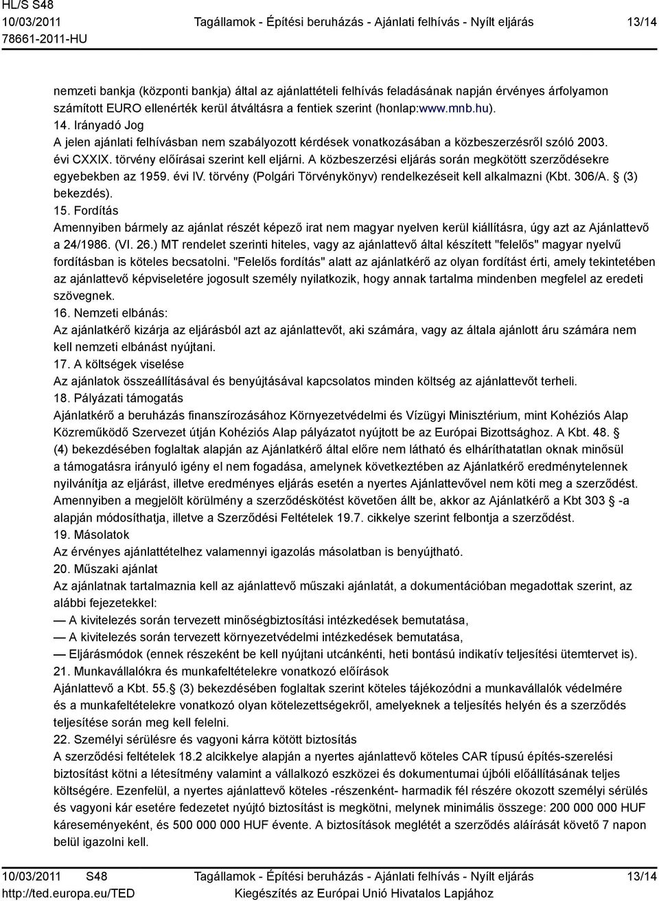 A közbeszerzési eljárás során megkötött szerződésekre egyebekben az 1959. évi IV. törvény (Polgári Törvénykönyv) rendelkezéseit kell alkalmazni (Kbt. 306/A. (3) bekezdés). 15.