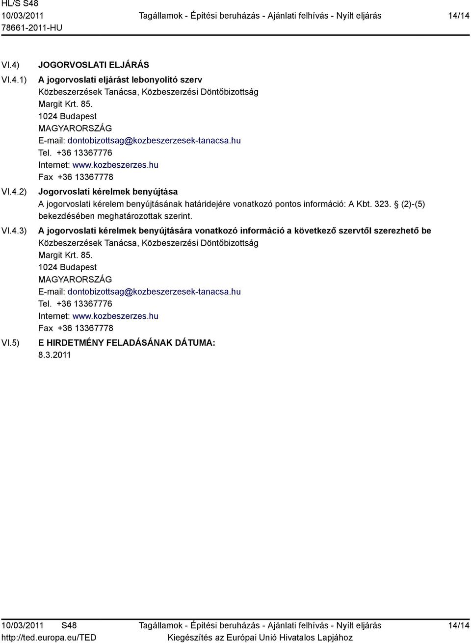 k-tanacsa.hu Tel. +36 13367776 Internet: www.kozbeszerzes.hu Fax +36 13367778 Jogorvoslati kérelmek benyújtása A jogorvoslati kérelem benyújtásának határidejére vonatkozó pontos információ: A Kbt.