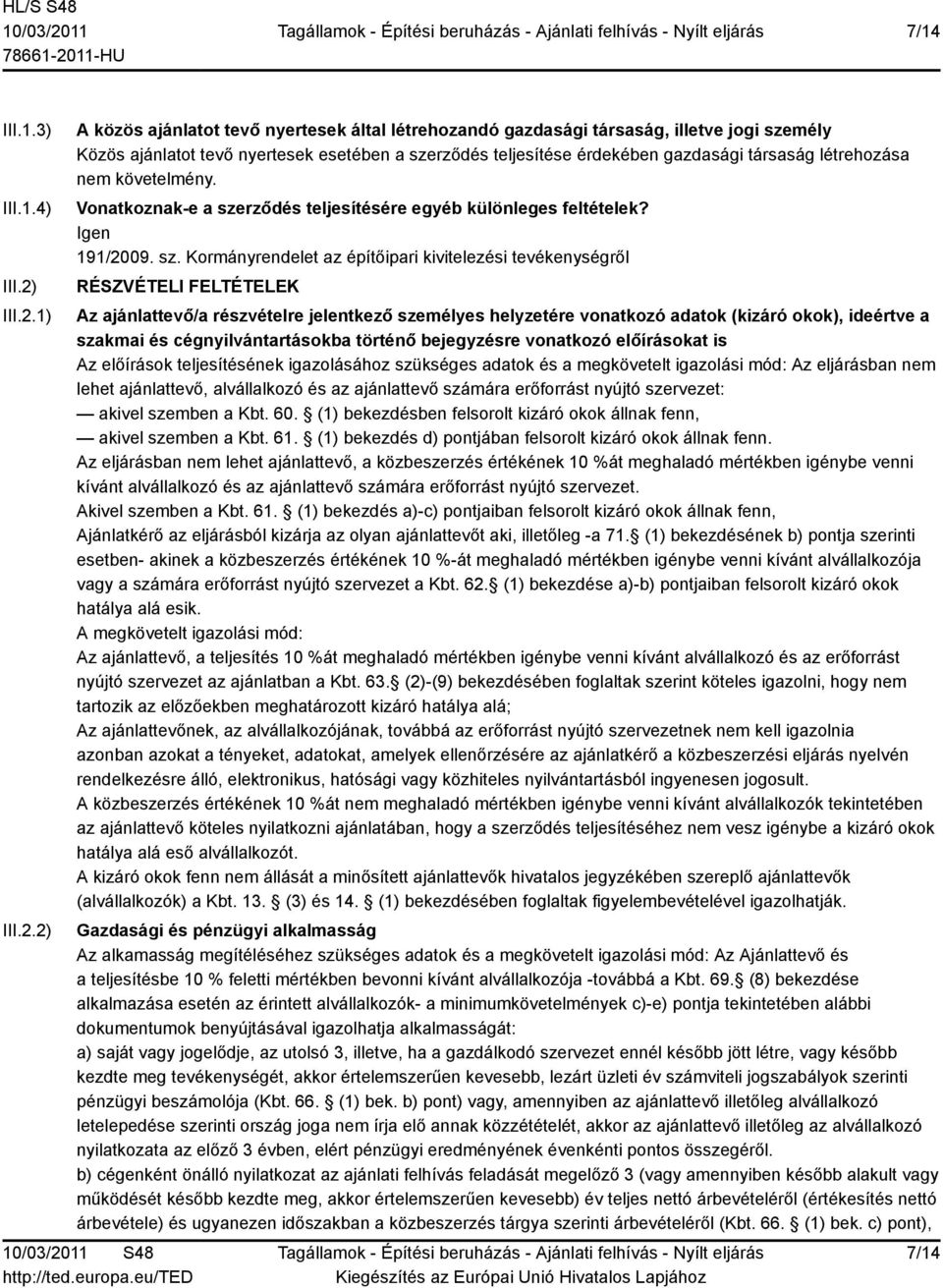 1) 2) A közös ajánlatot tevő nyertesek által létrehozandó gazdasági társaság, illetve jogi személy Közös ajánlatot tevő nyertesek esetében a szerződés teljesítése érdekében gazdasági társaság