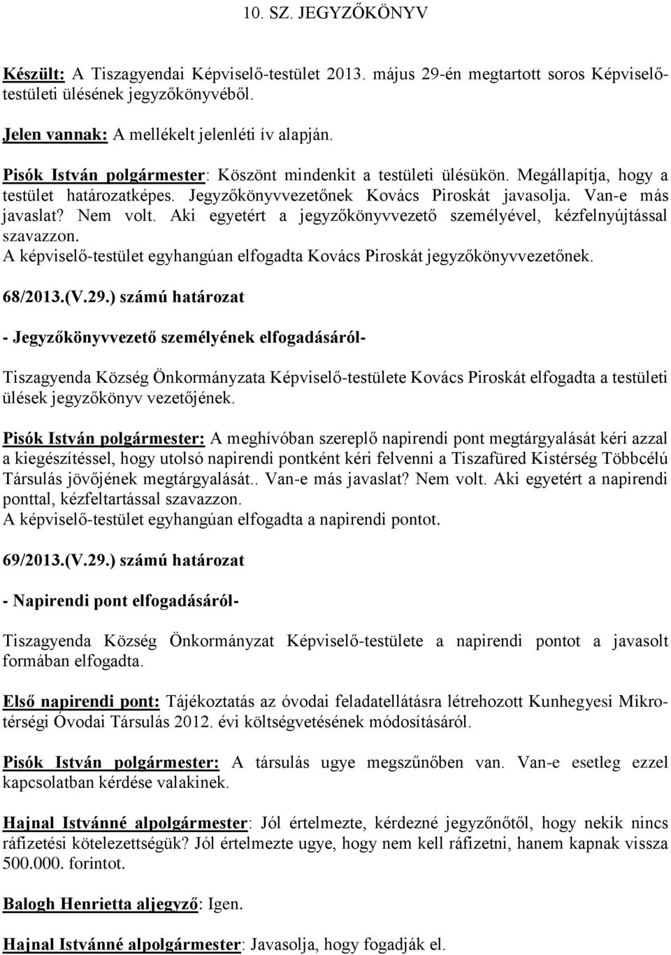 Aki egyetért a jegyzőkönyvvezető személyével, kézfelnyújtással szavazzon. A képviselő-testület egyhangúan elfogadta Kovács Piroskát jegyzőkönyvvezetőnek. 68/2013.(V.29.