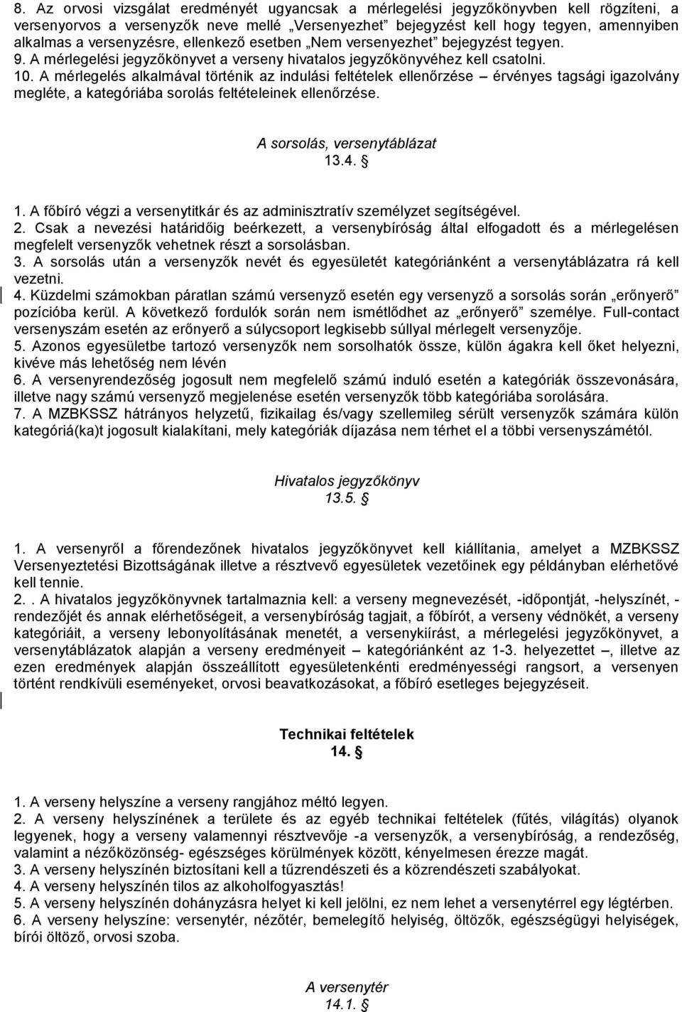 A mérlegelés alkalmával történik az indulási feltételek ellenőrzése érvényes tagsági igazolvány megléte, a kategóriába sorolás feltételeinek ellenőrzése. A sorsolás, versenytáblázat 13