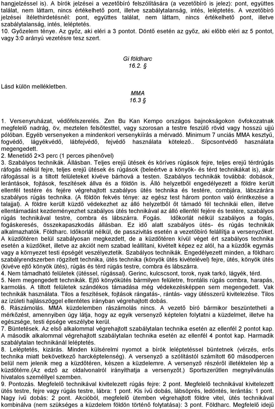 Döntő esetén az győz, aki előbb eléri az 5 pontot, vagy 3:0 arányú vezetésre tesz szert. Gi földharc 16.2. Lásd külön mellékletben. MMA 16.3 1. Versenyruházat, védőfelszerelés.