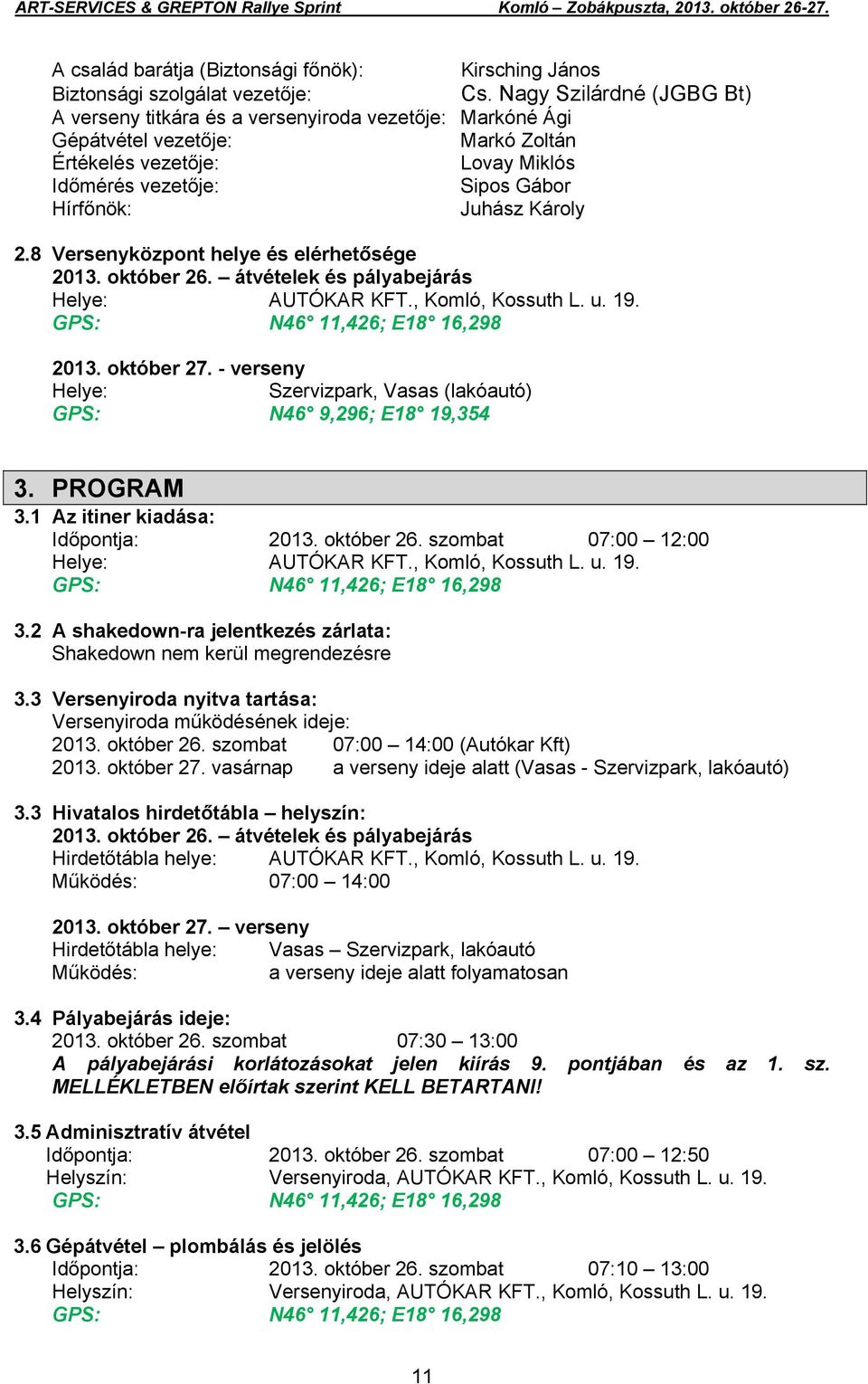Károly 2.8 Versenyközpont helye és elérhetősége 2013. október 26. átvételek és pályabejárás Helye: AUTÓKAR KFT., Komló, Kossuth L. u. 19. GPS: N46 11,426; E18 16,298 2013. október 27.