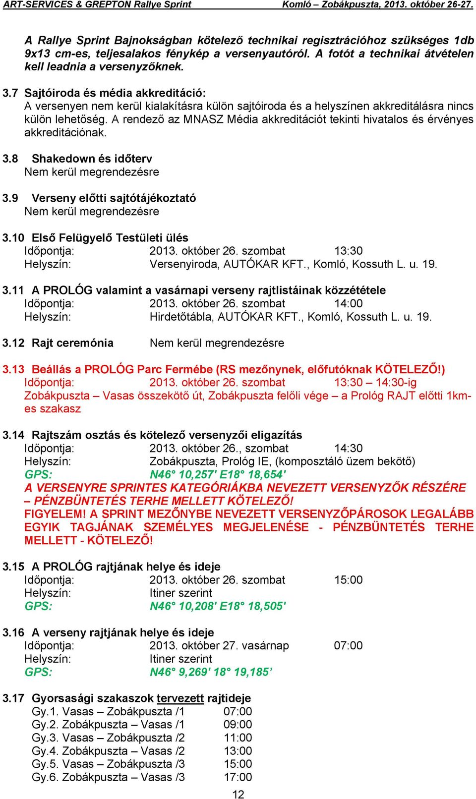 A rendező az MNASZ Média akkreditációt tekinti hivatalos és érvényes akkreditációnak. 3.8 Shakedown és időterv Nem kerül megrendezésre 3.9 Verseny előtti sajtótájékoztató Nem kerül megrendezésre 3.