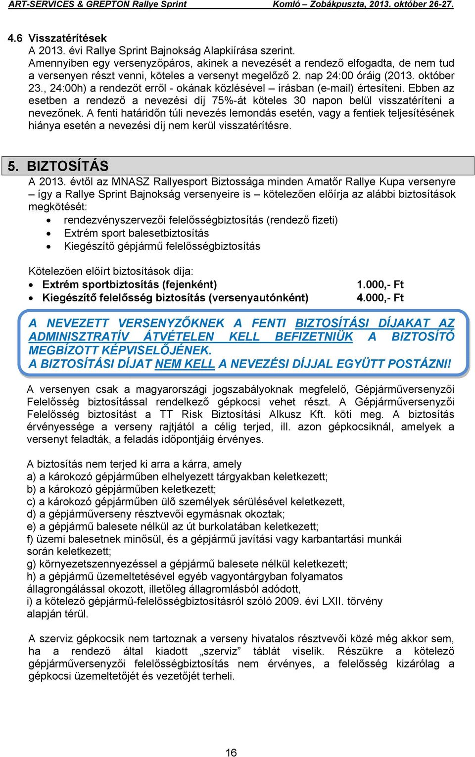 , 24:00h) a rendezőt erről - okának közlésével írásban (e-mail) értesíteni. Ebben az esetben a rendező a nevezési díj 75%-át köteles 30 napon belül visszatéríteni a nevezőnek.