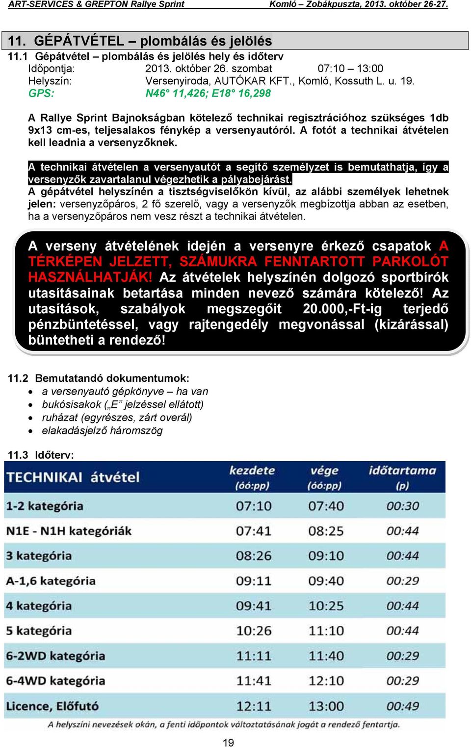 A fotót a technikai átvételen kell leadnia a versenyzőknek. A technikai átvételen a versenyautót a segítő személyzet is bemutathatja, így a versenyzők zavartalanul végezhetik a pályabejárást.