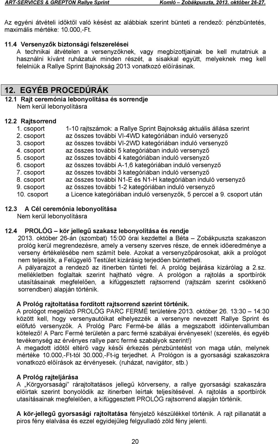 felelniük a Rallye Sprint Bajnokság 2013 vonatkozó előírásinak. 12. EGYÉB PROCEDÚRÁK 12.1 Rajt ceremónia lebonyolítása és sorrendje Nem kerül lebonyolításra 12.2 Rajtsorrend 1.