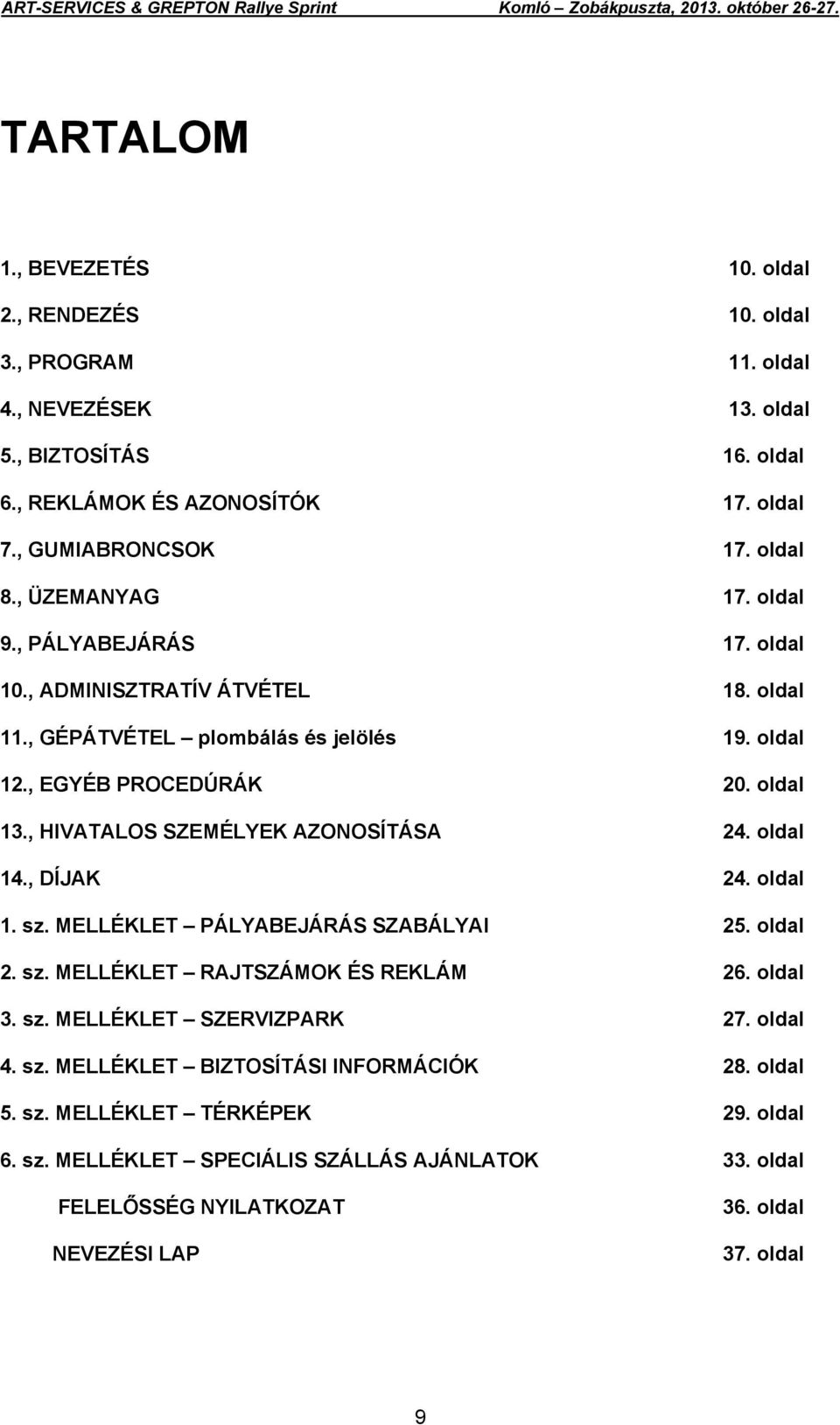 , HIVATALOS SZEMÉLYEK AZONOSÍTÁSA 24. oldal 14., DÍJAK 24. oldal 1. sz. MELLÉKLET PÁLYABEJÁRÁS SZABÁLYAI 25. oldal 2. sz. MELLÉKLET RAJTSZÁMOK ÉS REKLÁM 26. oldal 3. sz. MELLÉKLET SZERVIZPARK 27.