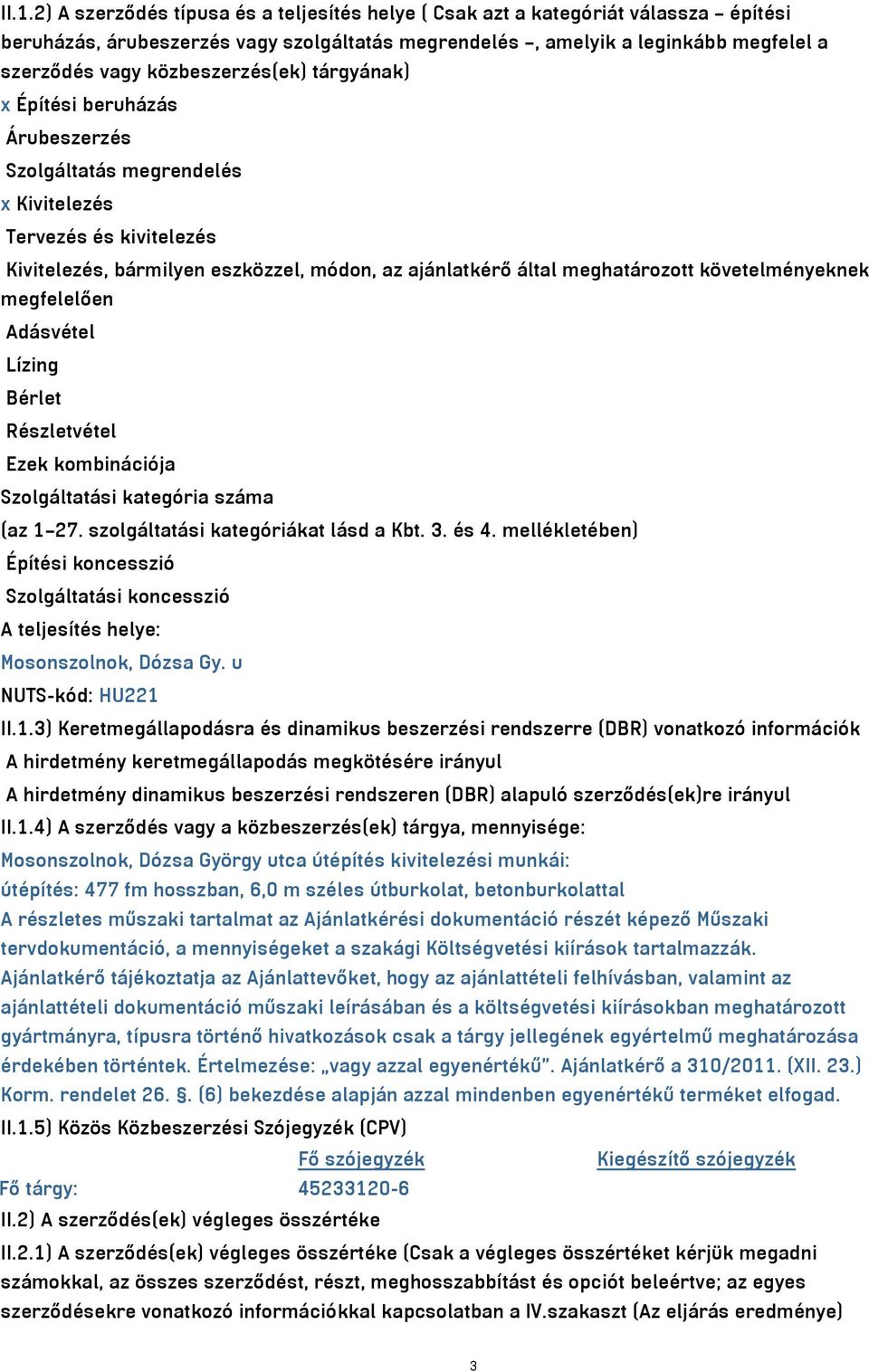 követelményeknek megfelelően Adásvétel Lízing Bérlet Részletvétel Ezek kombinációja Szolgáltatási kategória száma (az 1 27. szolgáltatási kategóriákat lásd a Kbt. 3. és 4.