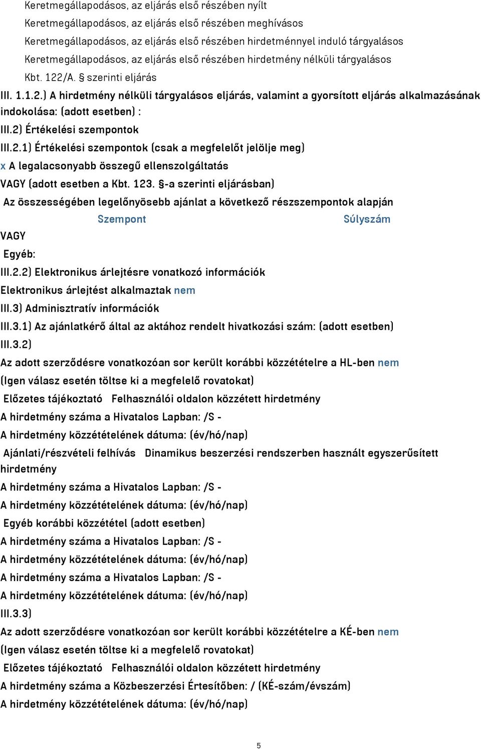 /A. szerinti eljárás III. 1.1.2.) A hirdetmény nélküli tárgyalásos eljárás, valamint a gyorsított eljárás alkalmazásának indokolása: (adott esetben) : III.2) Értékelési szempontok III.2.1) Értékelési szempontok (csak a megfelelőt jelölje meg) x A legalacsonyabb összegű ellenszolgáltatás VAGY (adott esetben a Kbt.