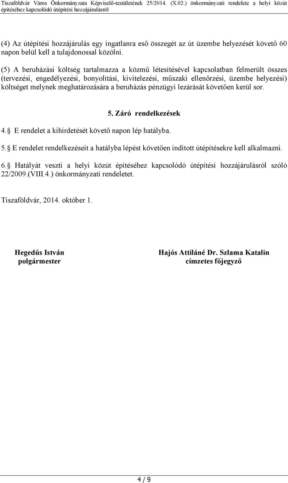 melynek meghatározására a beruházás pénzügyi lezárását követően kerül sor. 5. Záró rendelkezések 4. E rendelet a kihirdetését követő napon lép hatályba. 5. E rendelet rendelkezéseit a hatályba lépést követően indított útépítésekre kell alkalmazni.