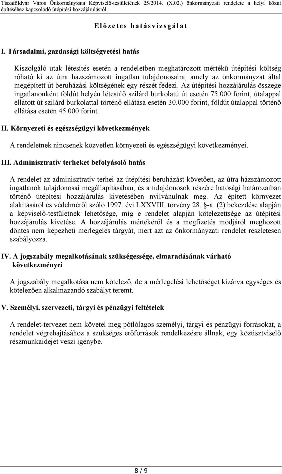 önkormányzat által megépített út beruházási költségének egy részét fedezi. Az útépítési hozzájárulás összege ingatlanonként földút helyén létesülő szilárd burkolatú út esetén 75.