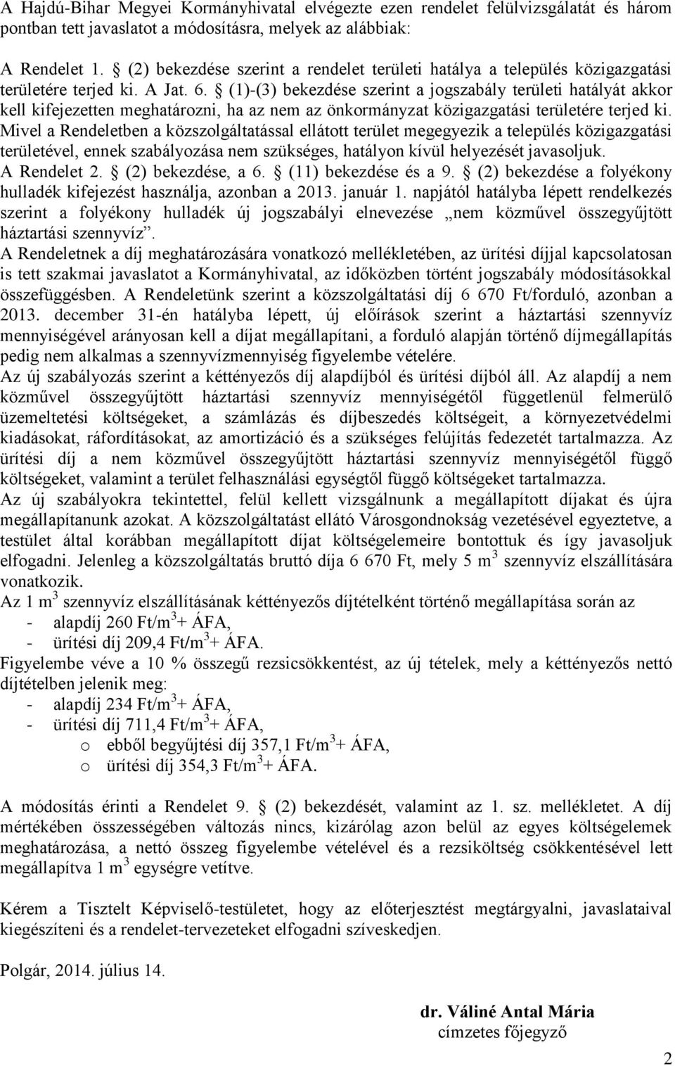 (1)-(3) bekezdése szerint a jogszabály területi hatályát akkor kell kifejezetten meghatározni, ha az nem az önkormányzat közigazgatási területére terjed ki.