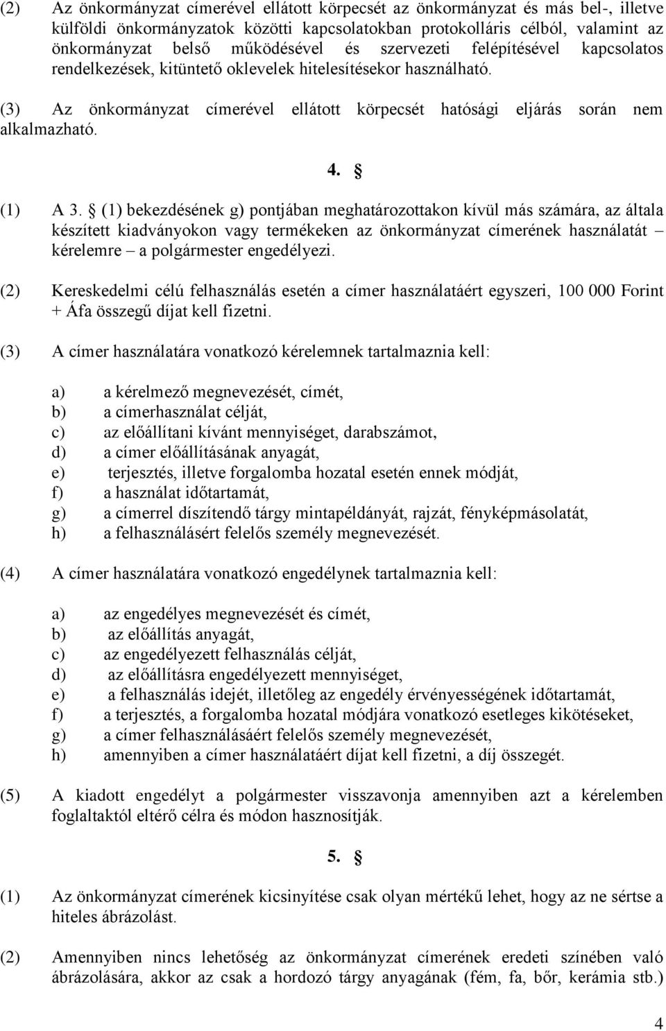 (1) A 3. (1) bekezdésének g) pontjában meghatározottakon kívül más számára, az általa készített kiadványokon vagy termékeken az önkormányzat címerének használatát kérelemre a polgármester engedélyezi.