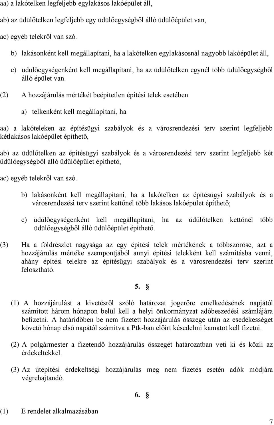 (2) A hozzájárulás mértékét beépítetlen építési telek esetében a) telkenként kell megállapítani, ha aa) a lakóteleken az építésügyi szabályok és a városrendezési terv szerint legfeljebb kétlakásos