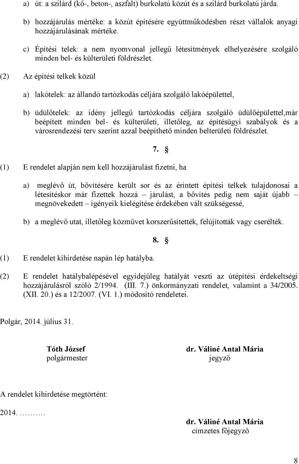 (2) Az építési telkek közül a) lakótelek: az állandó tartózkodás céljára szolgáló lakóépülettel, b) üdülőtelek: az idény jellegű tartózkodás céljára szolgáló üdülőépülettel,már beépített minden bel-