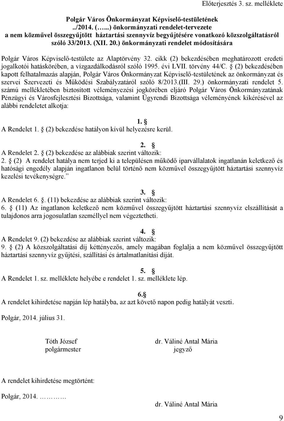 ) önkormányzati rendelet módosítására Polgár Város Képviselő-testülete az Alaptörvény 32. cikk (2) bekezdésében meghatározott eredeti jogalkotói hatáskörében, a vízgazdálkodásról szóló 1995. évi LVII.