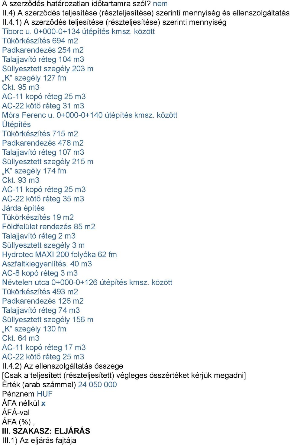 0+000-0+140 útépítés kmsz. között Útépítés Tükörkészítés 715 m2 Padkarendezés 478 m2 Talajjavító réteg 107 m3 Süllyesztett szegély 215 m K szegély 174 fm Ckt.