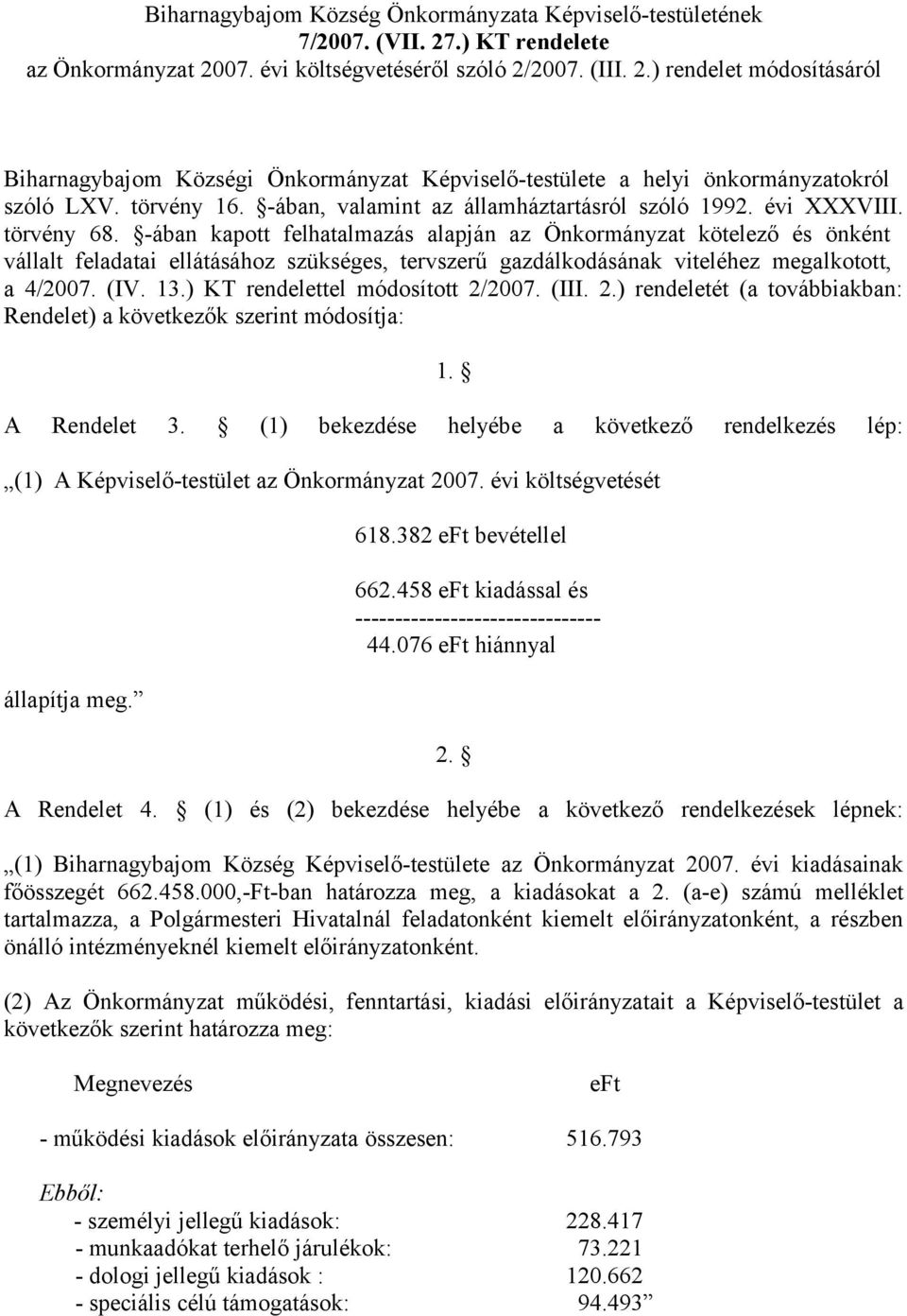-ában kapott felhatalmazás alapján az Önkormányzat kötelező és önként vállalt feladatai ellátásához szükséges, tervszerű gazdálkodásának viteléhez megalkotott, a 4/2007. (IV. 13.