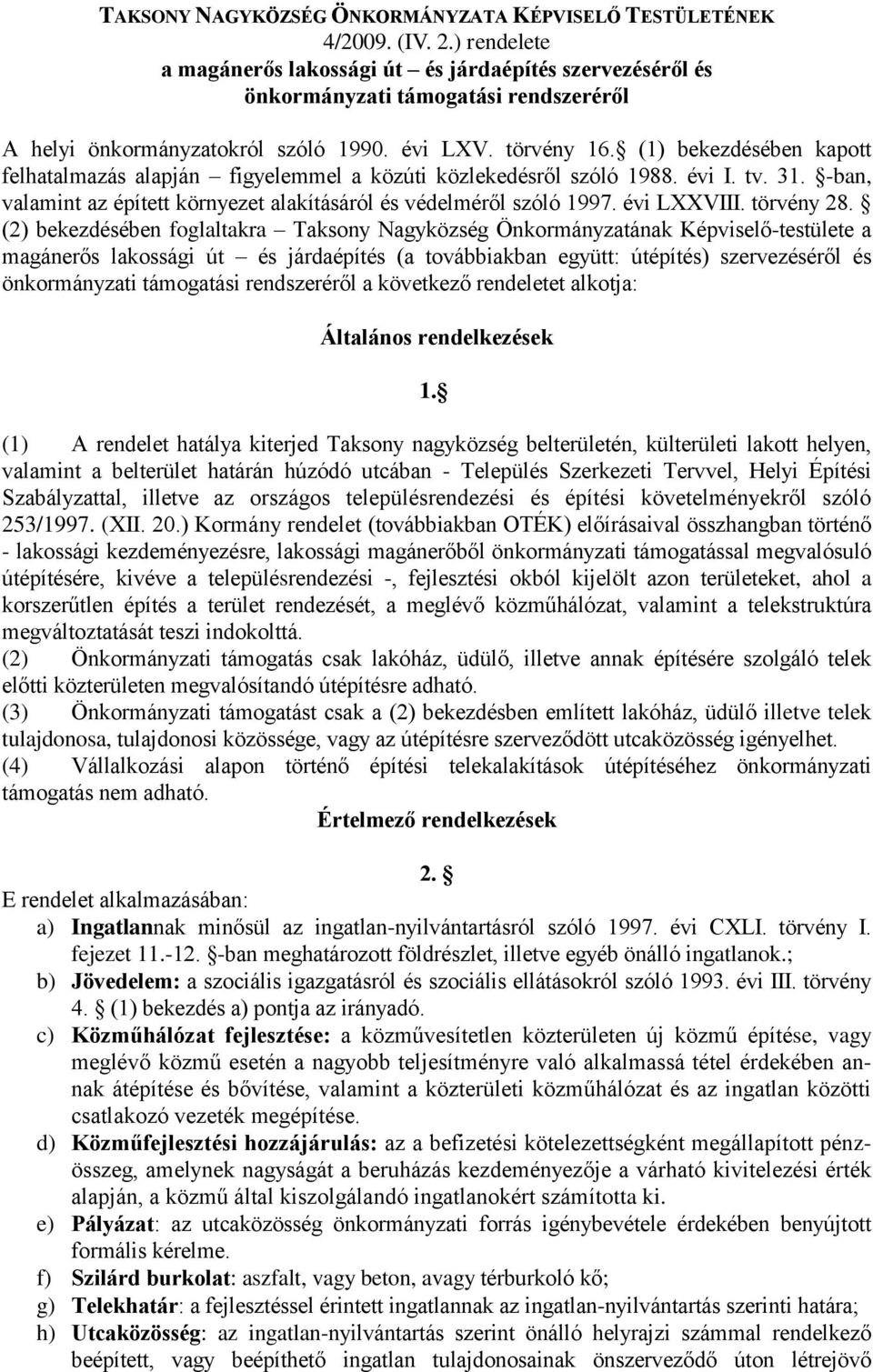(1) bekezdésében kapott felhatalmazás alapján figyelemmel a közúti közlekedésről szóló 1988. évi I. tv. 31. -ban, valamint az épített környezet alakításáról és védelméről szóló 1997. évi LXXVIII.