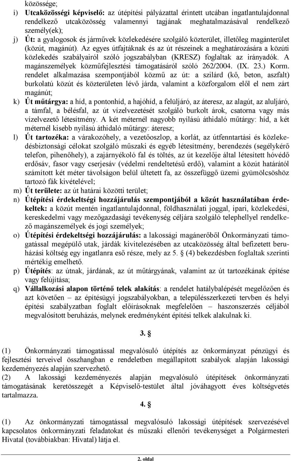 Az egyes útfajtáknak és az út részeinek a meghatározására a közúti közlekedés szabályairól szóló jogszabályban (KRESZ) foglaltak az irányadók.