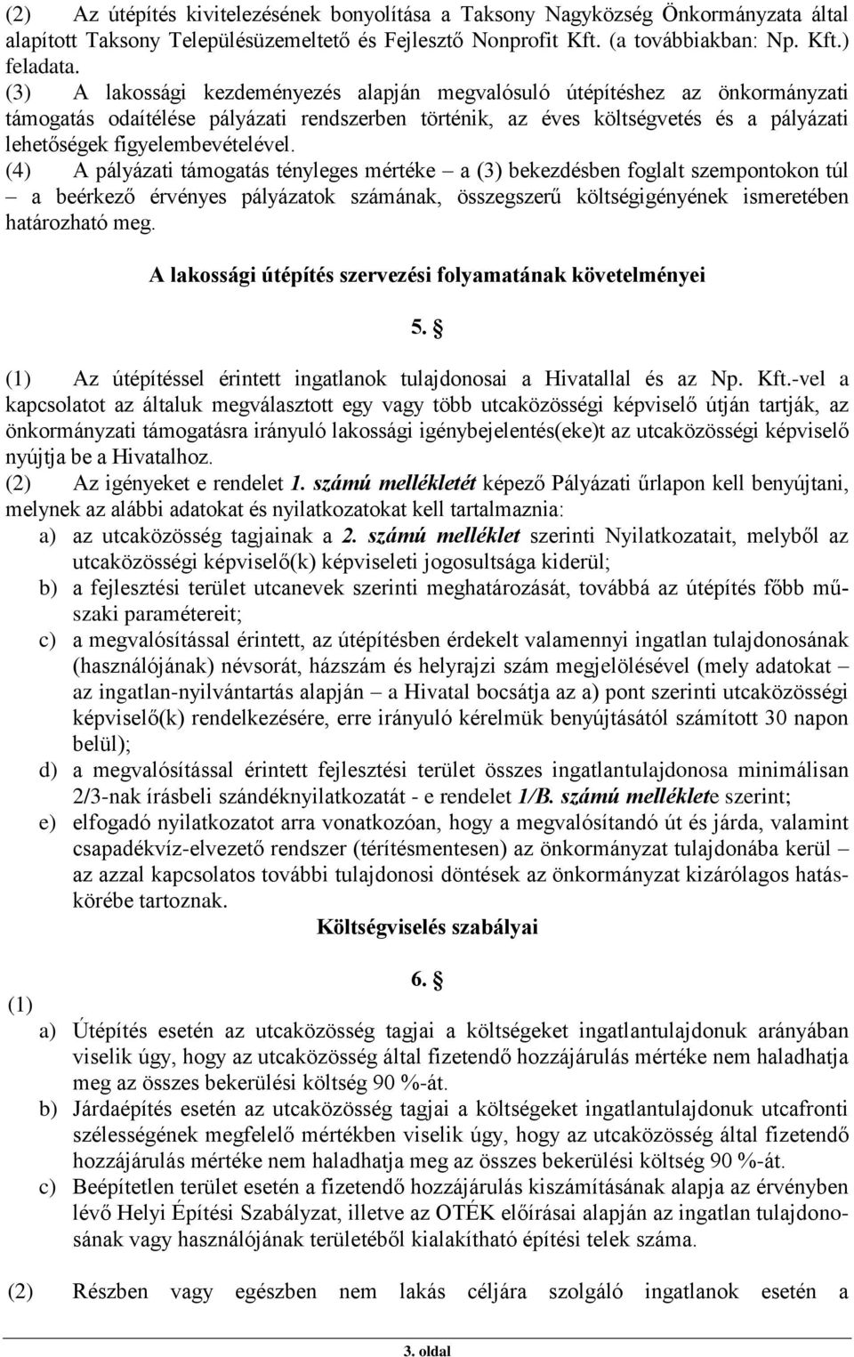(4) A pályázati támogatás tényleges mértéke a (3) bekezdésben foglalt szempontokon túl a beérkező érvényes pályázatok számának, összegszerű költségigényének ismeretében határozható meg.