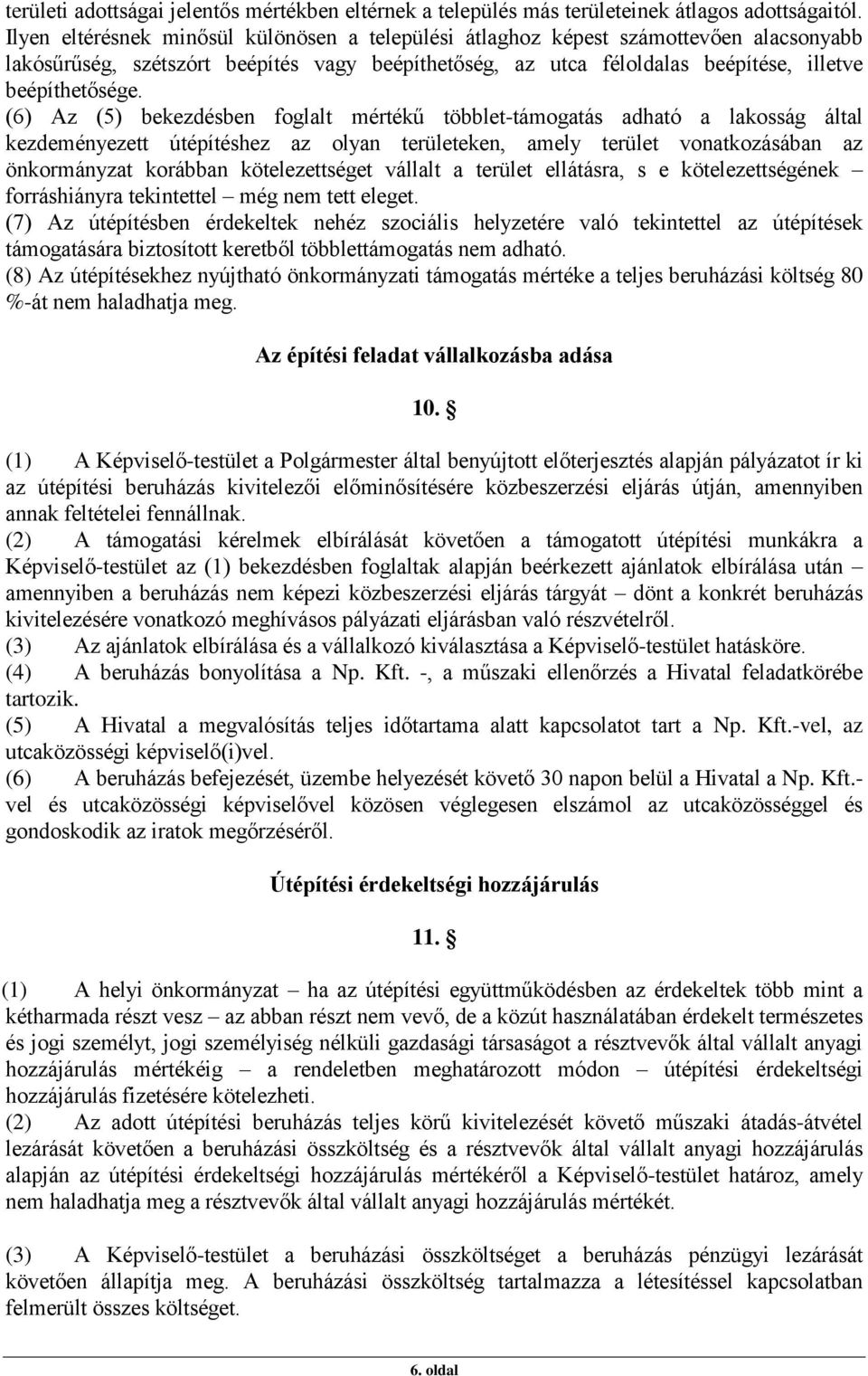 (6) Az (5) bekezdésben foglalt mértékű többlet-támogatás adható a lakosság által kezdeményezett útépítéshez az olyan területeken, amely terület vonatkozásában az önkormányzat korábban kötelezettséget