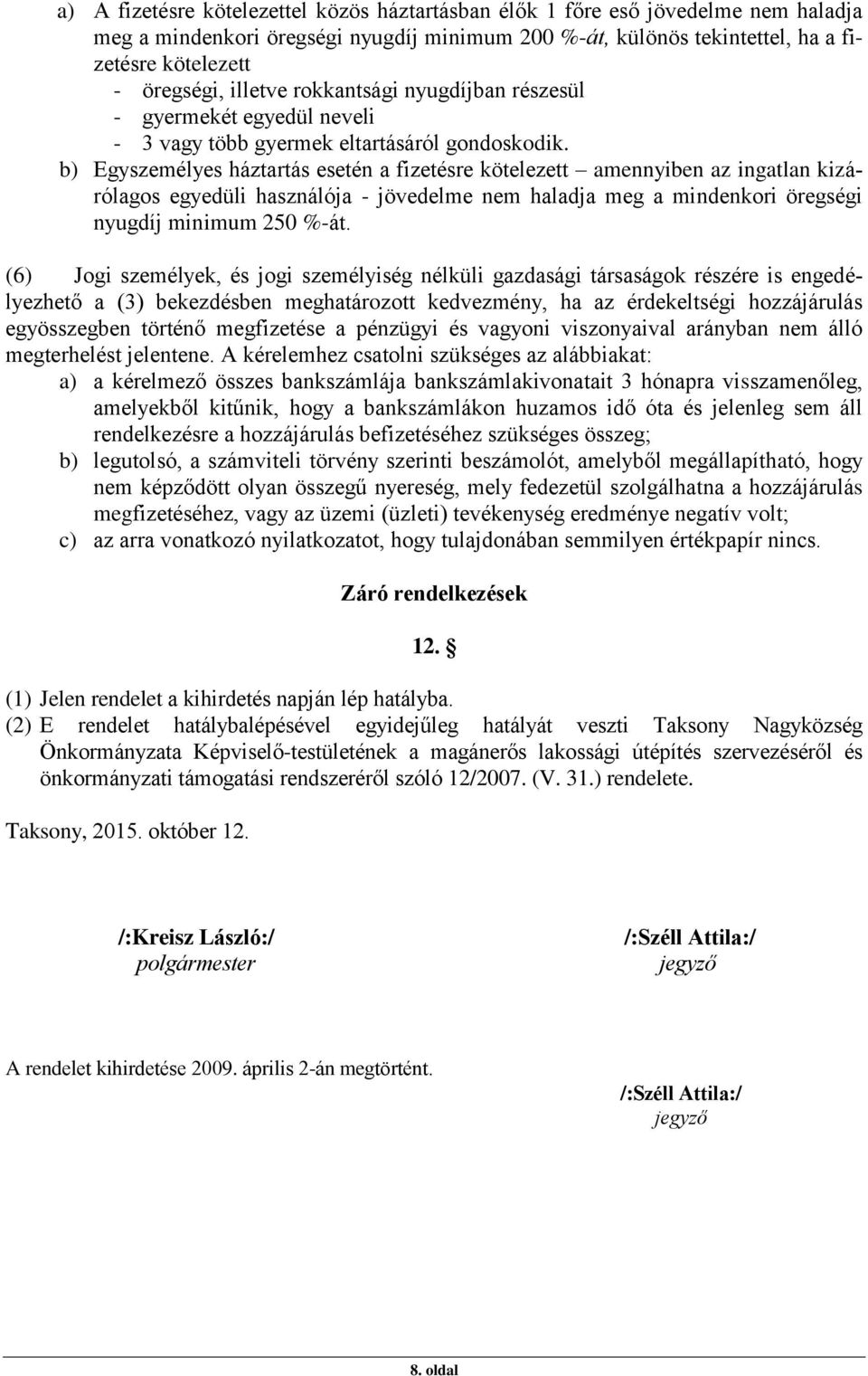 b) Egyszemélyes háztartás esetén a fizetésre kötelezett amennyiben az ingatlan kizárólagos egyedüli használója - jövedelme nem haladja meg a mindenkori öregségi nyugdíj minimum 250 %-át.