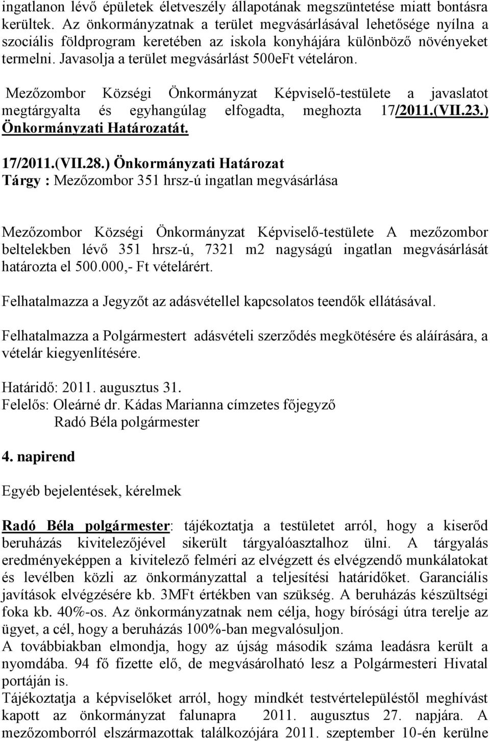 Mezőzombor Községi Önkormányzat Képviselő-testülete a javaslatot megtárgyalta és egyhangúlag elfogadta, meghozta 17/2011.(VII.23.) Önkormányzati Határozatát. 17/2011.(VII.28.