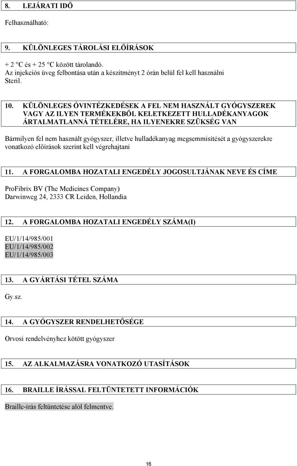 illetve hulladékanyag megsemmisítését a gyógyszerekre vonatkozó előírások szerint kell végrehajtani 11.