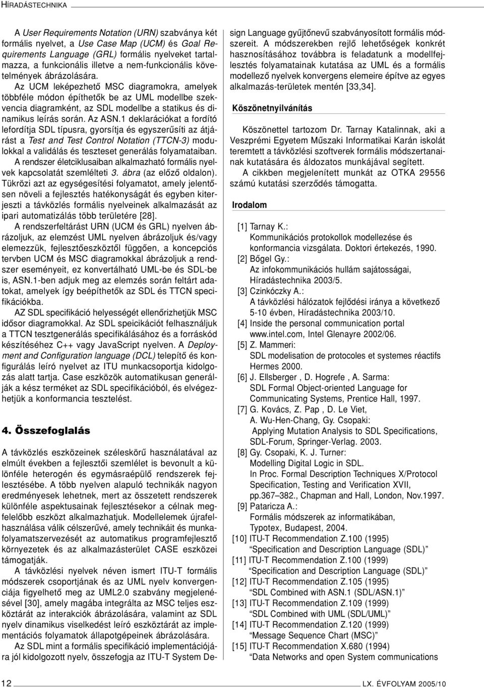 Az UCM leképezhetô MSC diagramokra, amelyek többféle módon építhetôk be az UML modellbe szekvencia diagramként, az SDL modellbe a statikus és dinamikus leírás során. Az ASN.
