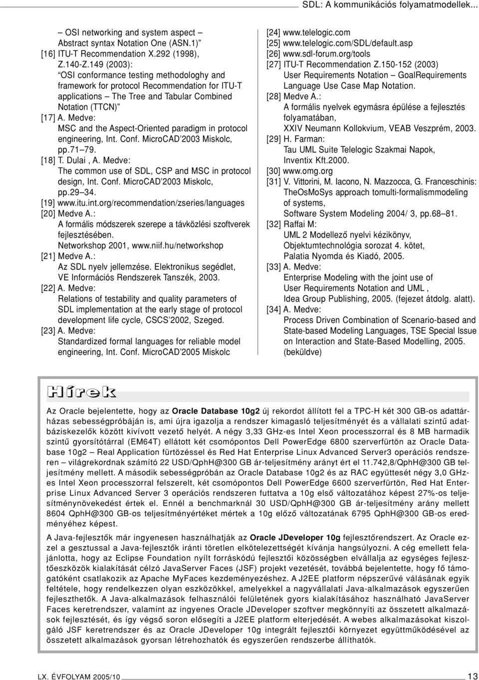 Medve: MSC and the Aspect-Oriented paradigm in protocol engineering, Int. Conf. MicroCAD 2003 Miskolc, pp.71 79. [18] T. Dulai, A. Medve: The common use of SDL, CSP and MSC in protocol design, Int.