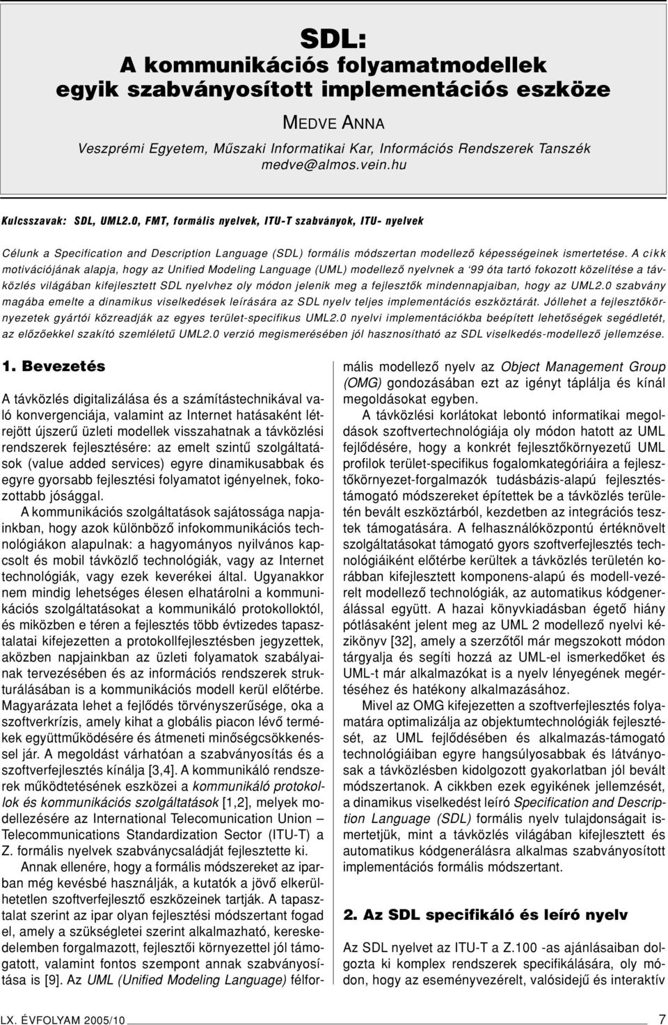 A cikk motivációjának alapja, hogy az Unified Modeling Language (UML) modellezô nyelvnek a 99 óta tartó fokozott közelítése a távközlés világában kifejlesztett SDL nyelvhez oly módon jelenik meg a