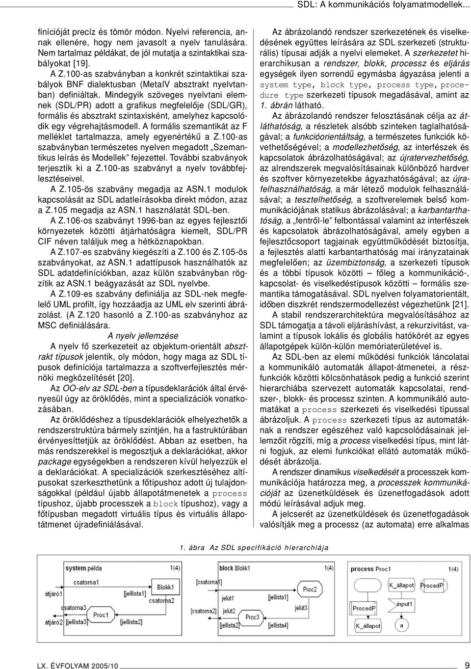 Mindegyik szöveges nyelvtani elemnek (SDL/PR) adott a grafikus megfelelôje (SDL/GR), formális és absztrakt szintaxisként, amelyhez kapcsolódik egy végrehajtásmodell.