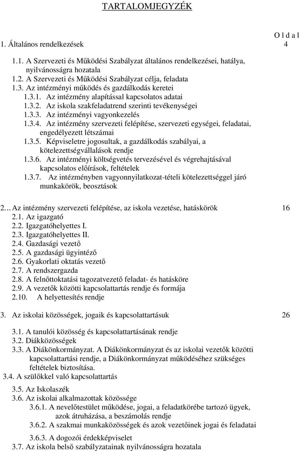 Az iskola szakfeladatrend szerinti tevékenységei 1.3.3. Az intézményi vagyonkezelés 1.3.4. Az intézmény szervezeti felépítése, szervezeti egységei, feladatai, engedélyezett létszámai 1.3.5.