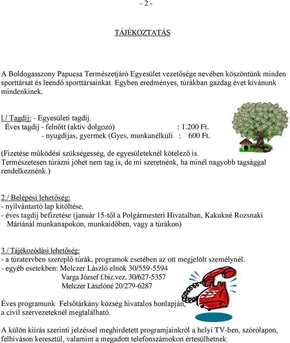 (Fizetése működési szükségesség, de egyesületeknél kötelező is. Természetesen túrázni jöhet nem tag is, de mi szeretnénk, ha minél nagyobb tagsággal rendelkeznénk.) 2.