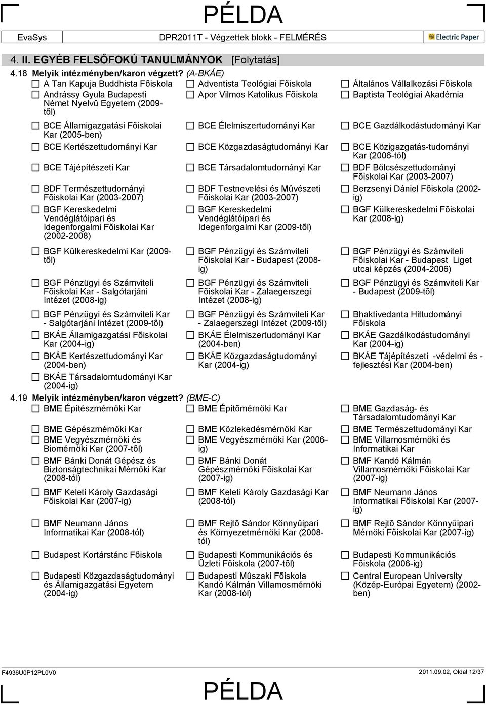 i BCE Élelmiszertudományi BCE Gazdálkodástudományi (2005-ben) BCE Kertészettudományi BCE Közgazdaságtudományi BCE Közigazgatás-tudományi (2006- BCE Tájépítészeti BCE Társadalomtudományi BDF