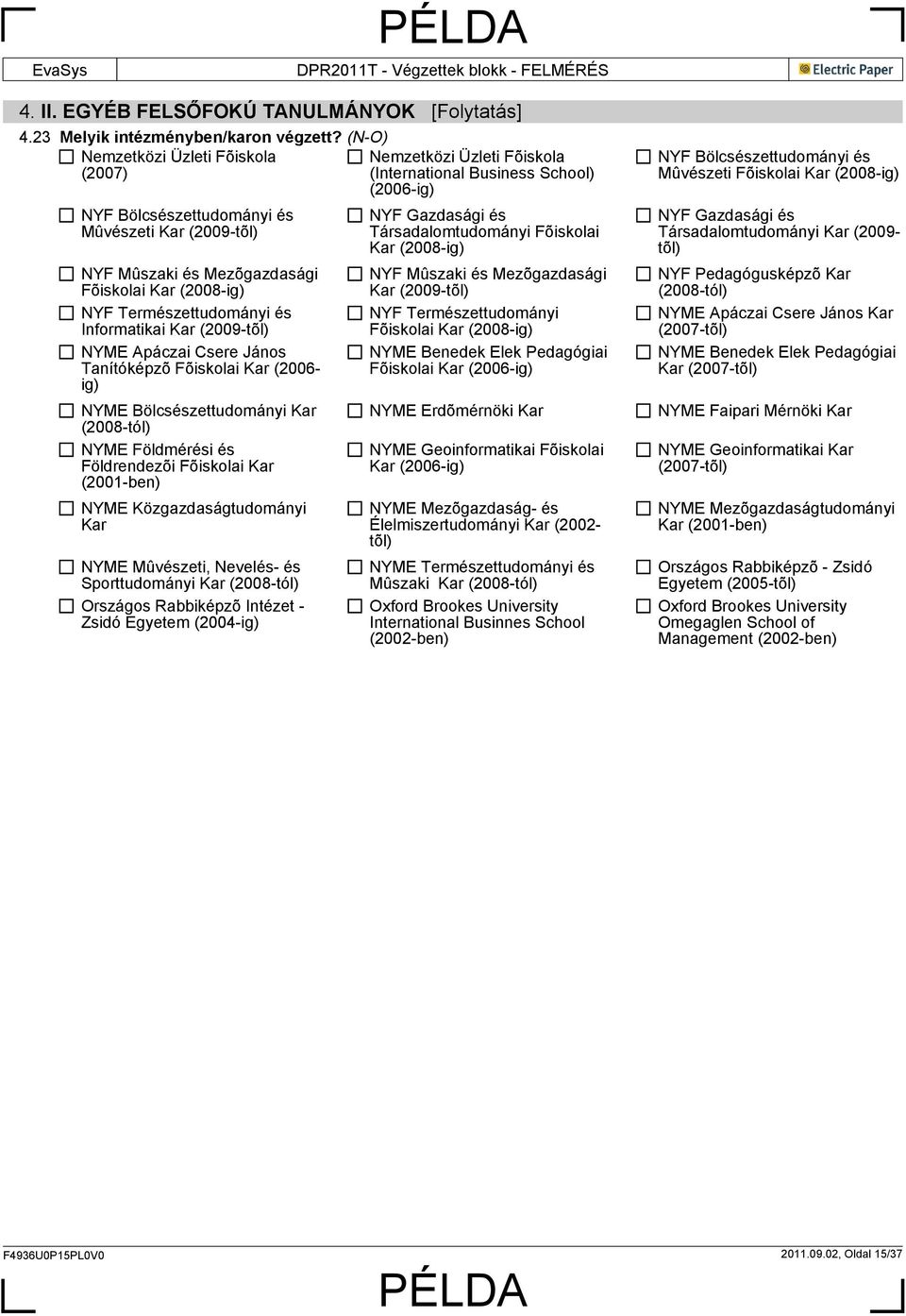 Informatikai (2009- NYME Apáczai Csere János Tanítóképzõ i (2006- NYME Bölcsészettudományi NYME Földmérési és Földrendezõi i (2001-ben) NYME Közgazdaságtudományi NYME Mûvészeti, Nevelés- és