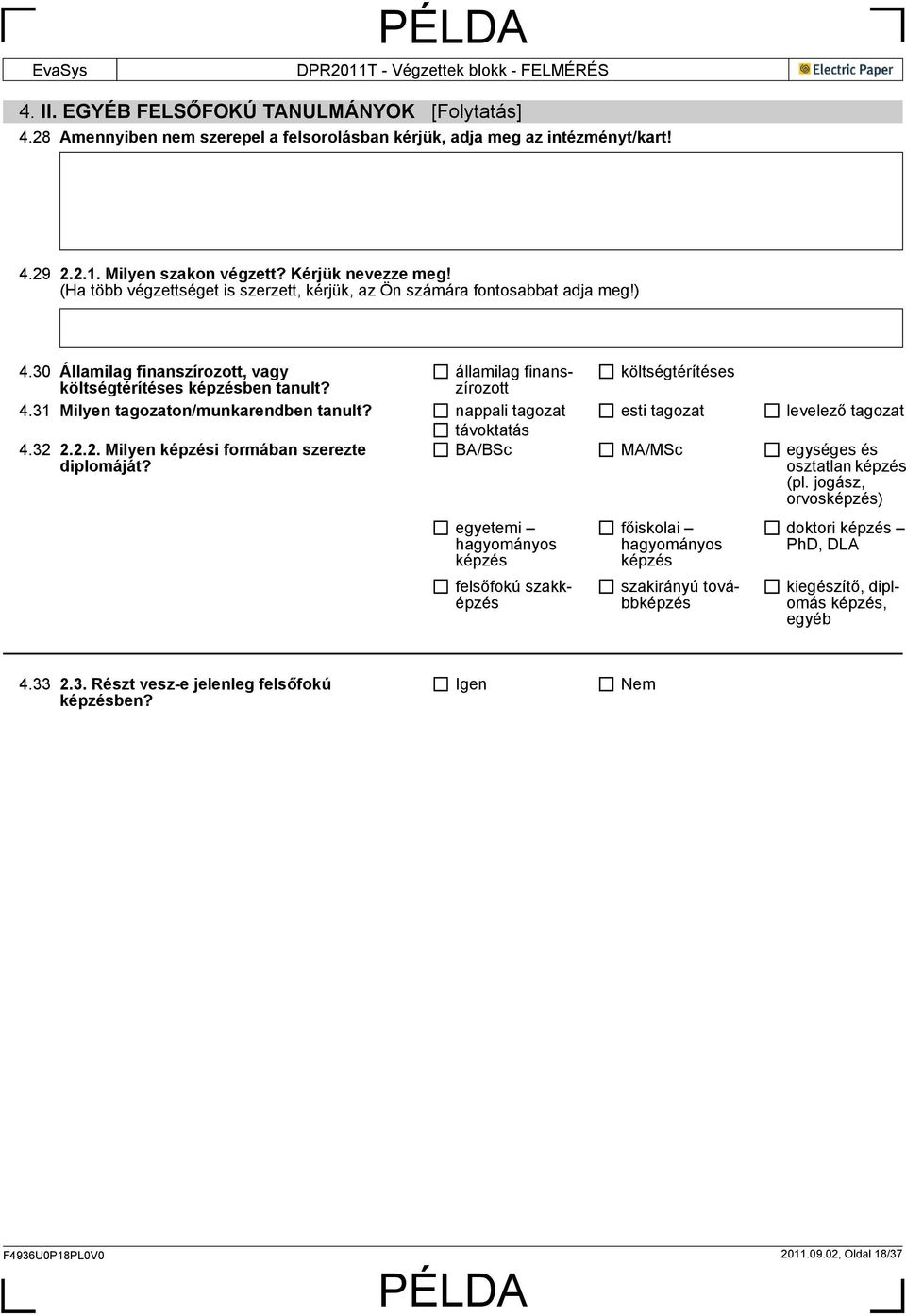 nappali tagozat esti tagozat levelező tagozat távoktatás 4.32 2.2.2. Milyen képzési formában szerezte diplomáját? BA/BSc MA/MSc egységes és osztatlan képzés (pl.