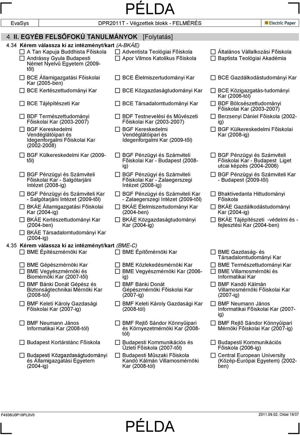 Tájépítészeti BCE Társadalomtudományi BDF Bölcsészettudományi i (2003-2007) BDF Természettudományi i (2003-2007) BDF Testnevelési és Mûvészeti i (2003-2007) Berzsenyi Dániel (2002- BGF Kereskedelmi