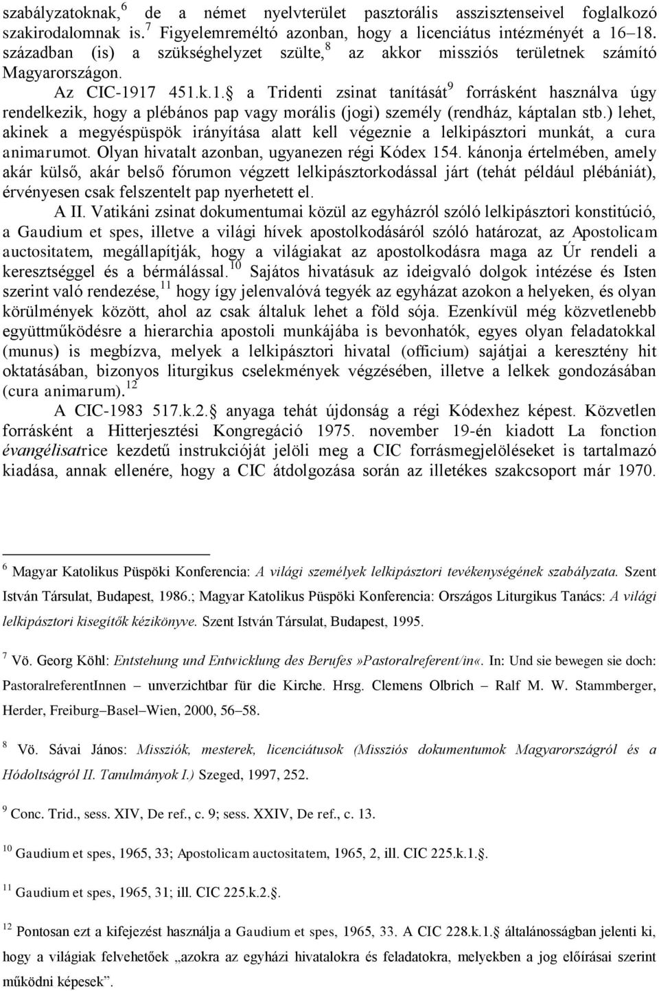 17 451.k.1. a Tridenti zsinat tanítását 9 forrásként használva úgy rendelkezik, hogy a plébános pap vagy morális (jogi) személy (rendház, káptalan stb.