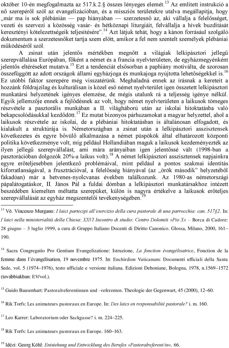 felelősséget, vezeti és szervezi a közösség vasár- és hétköznapi liturgiáit, felvállalja a hívek buzdítását keresztényi kötelezettségeik teljesítésére.