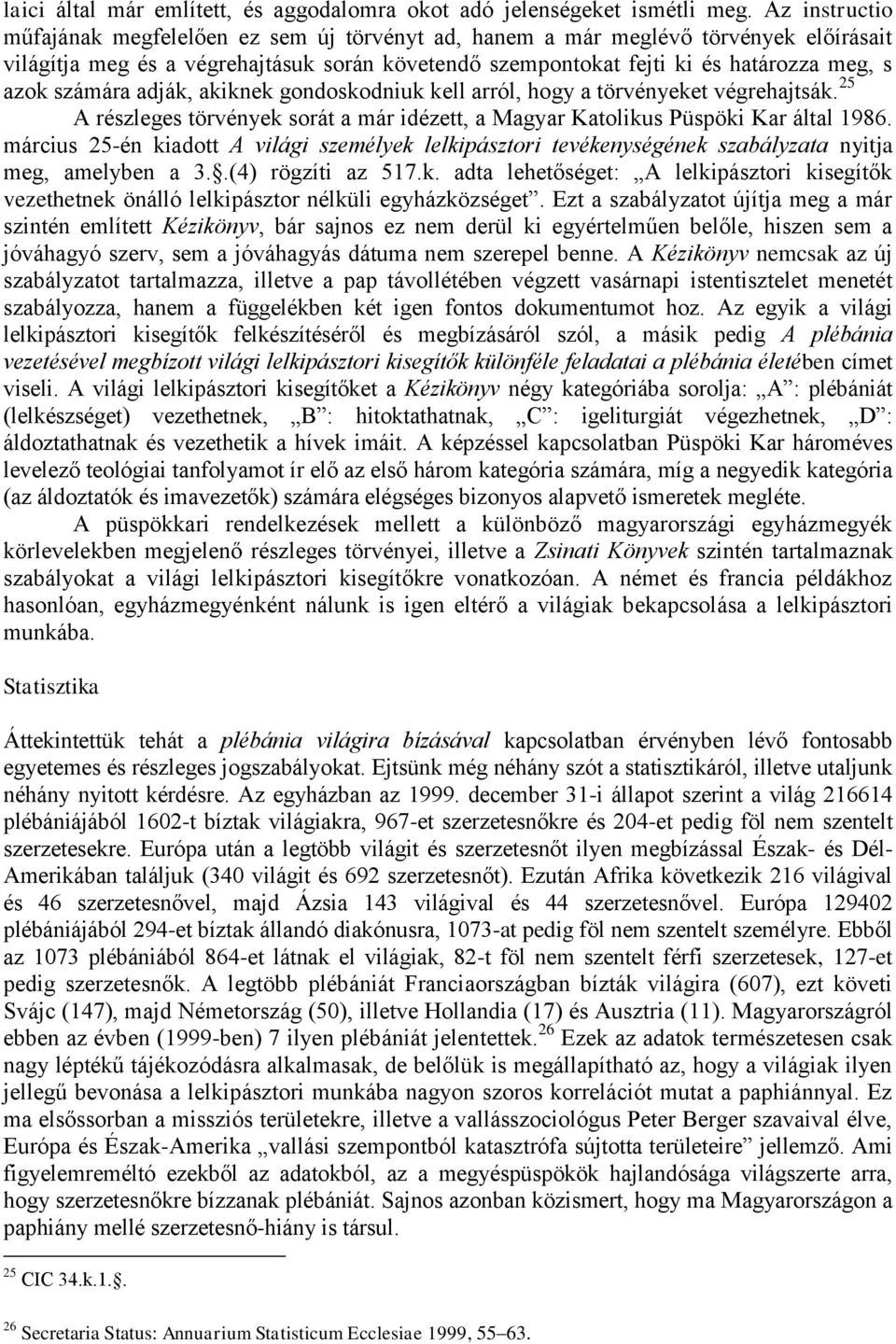 számára adják, akiknek gondoskodniuk kell arról, hogy a törvényeket végrehajtsák. 25 A részleges törvények sorát a már idézett, a Magyar Katolikus Püspöki Kar által 1986.