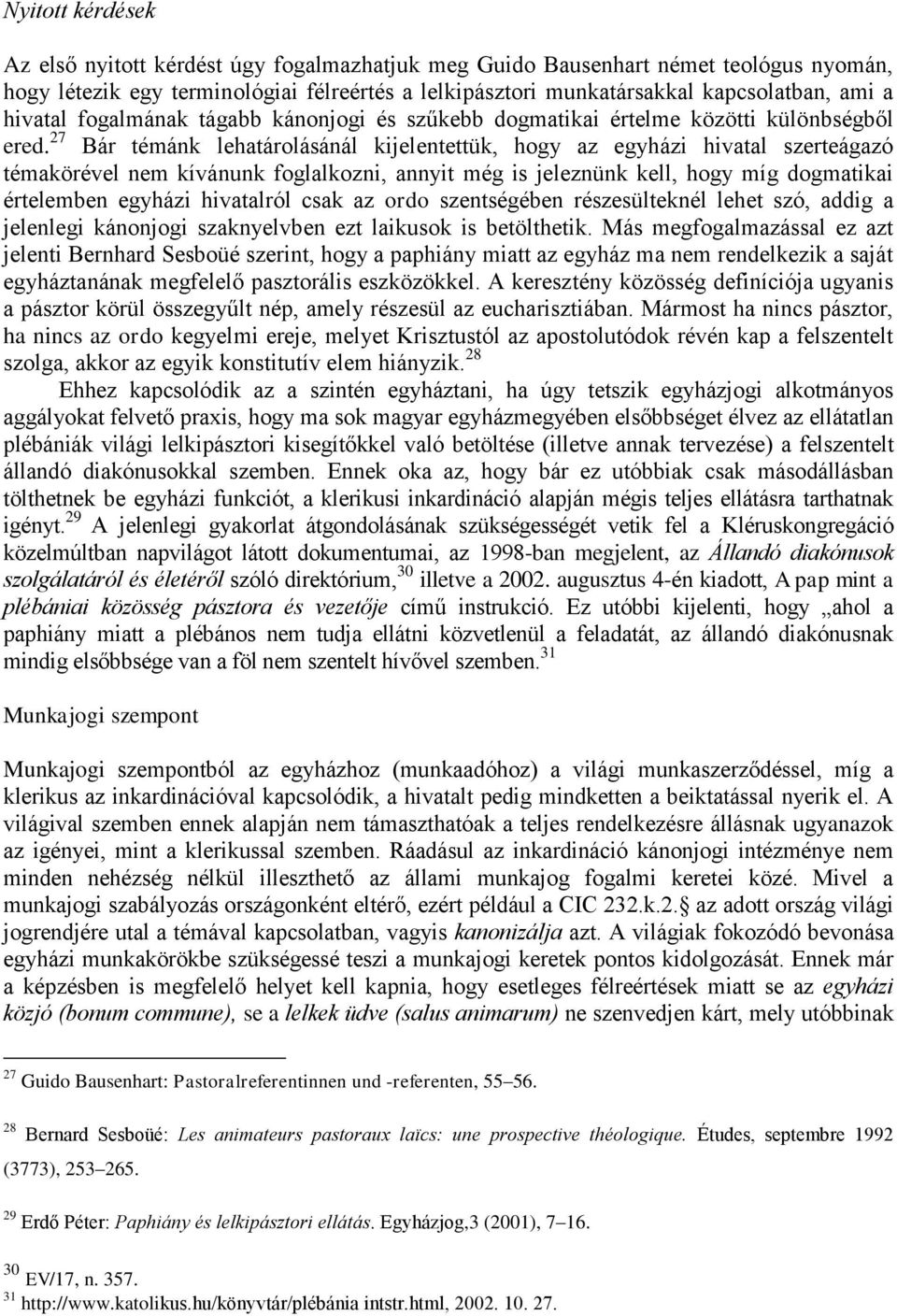 27 Bár témánk lehatárolásánál kijelentettük, hogy az egyházi hivatal szerteágazó témakörével nem kívánunk foglalkozni, annyit még is jeleznünk kell, hogy míg dogmatikai értelemben egyházi hivatalról