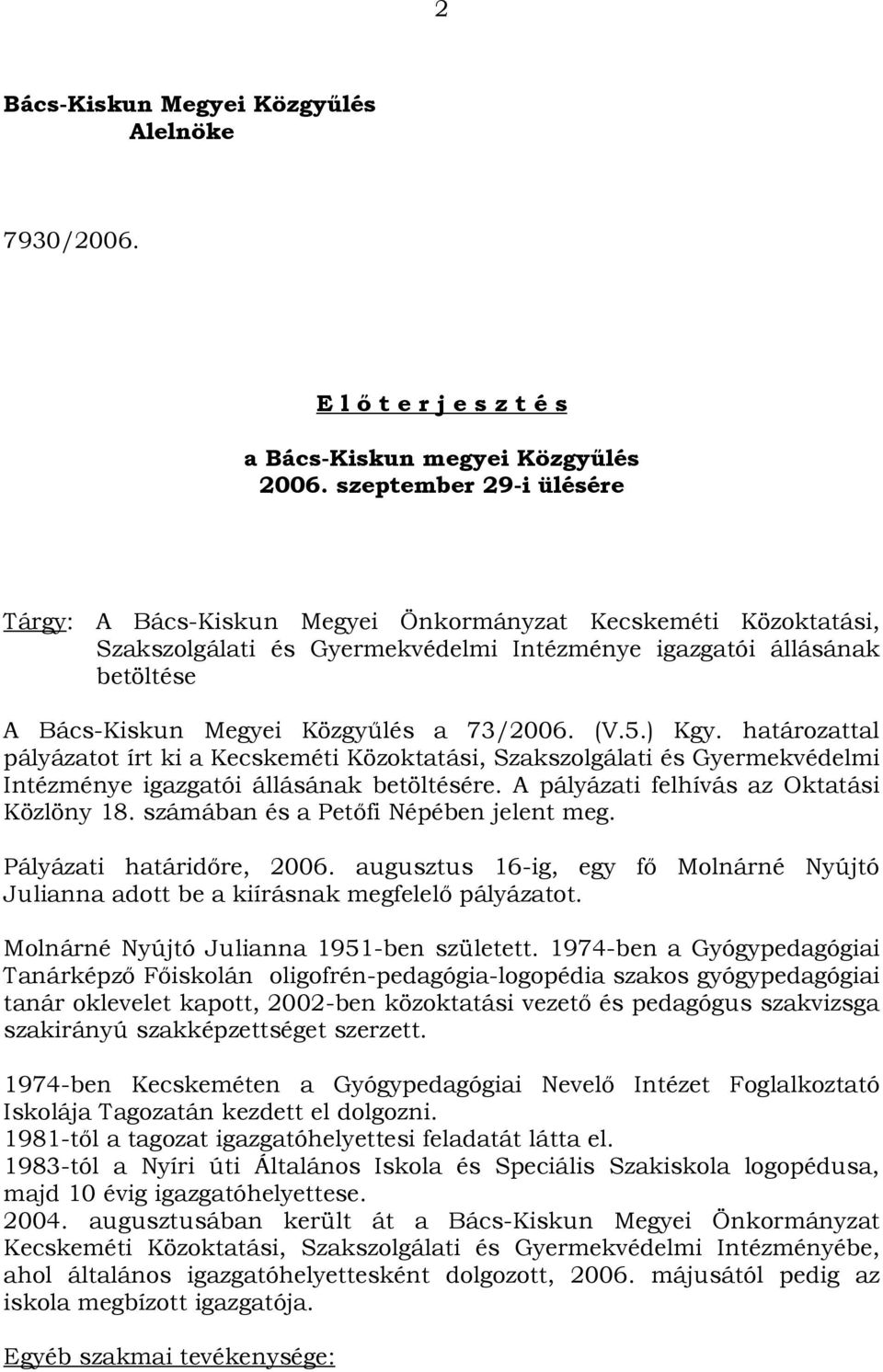 73/2006. (V.5.) Kgy. határozattal pályázatot írt ki a Kecskeméti Közoktatási, Szakszolgálati és Gyermekvédelmi Intézménye igazgatói állásának betöltésére. A pályázati felhívás az Oktatási Közlöny 18.