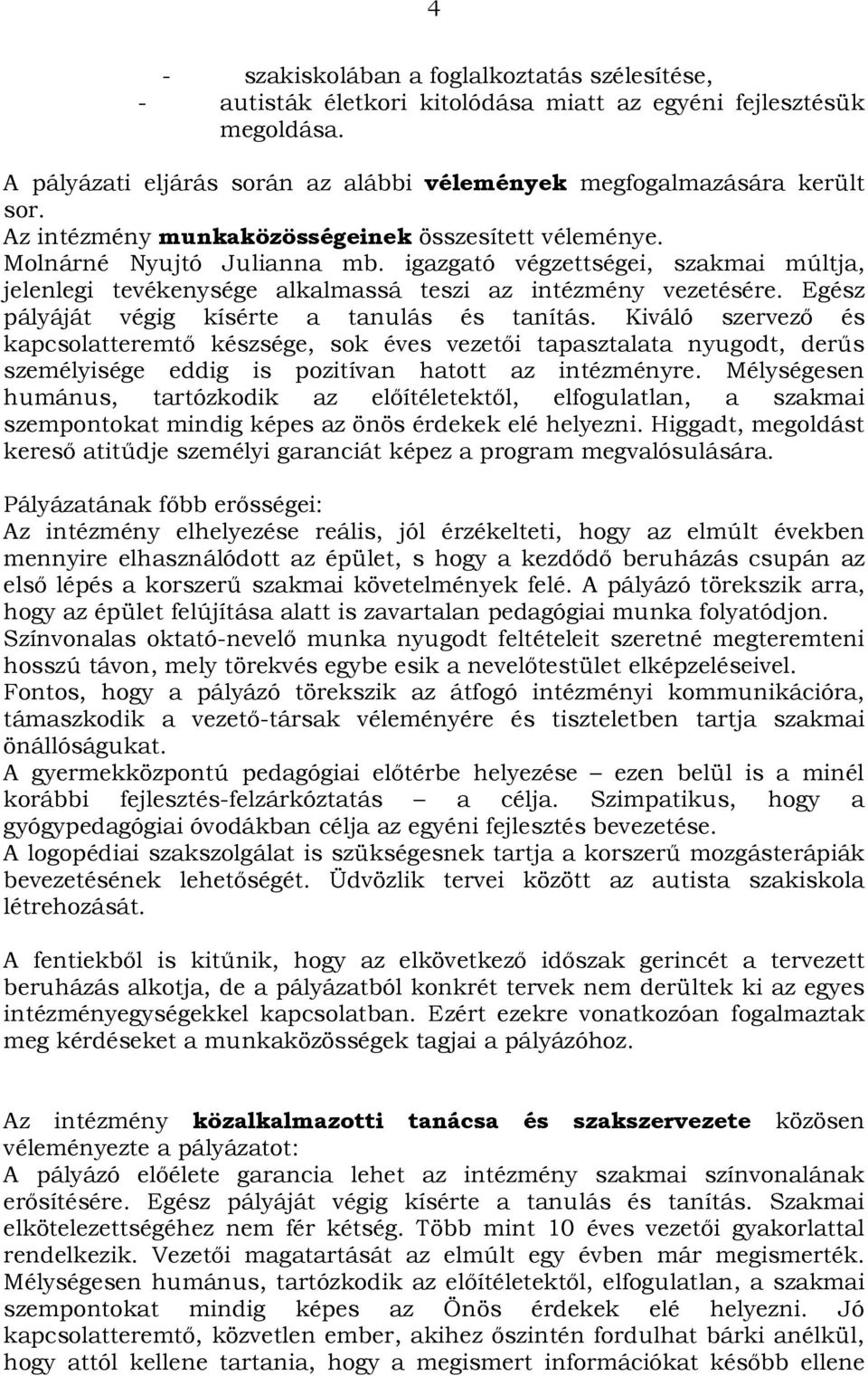 Egész pályáját végig kísérte a tanulás és tanítás. Kiváló szervező és kapcsolatteremtő készsége, sok éves vezetői tapasztalata nyugodt, derűs személyisége eddig is pozitívan hatott az intézményre.