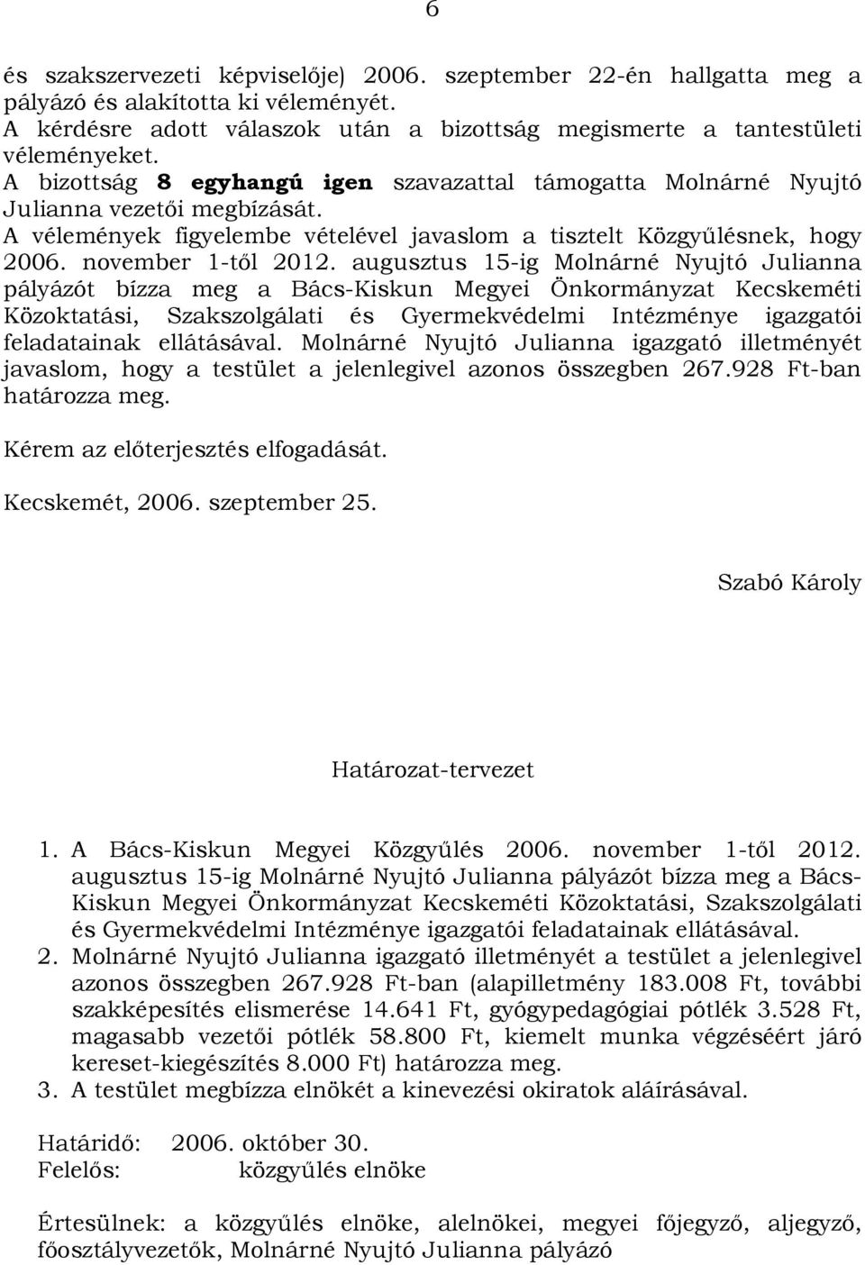 augusztus 15-ig Molnárné Nyujtó Julianna pályázót bízza meg a Bács-Kiskun Megyei Önkormányzat Kecskeméti Közoktatási, Szakszolgálati és Gyermekvédelmi Intézménye igazgatói feladatainak ellátásával.