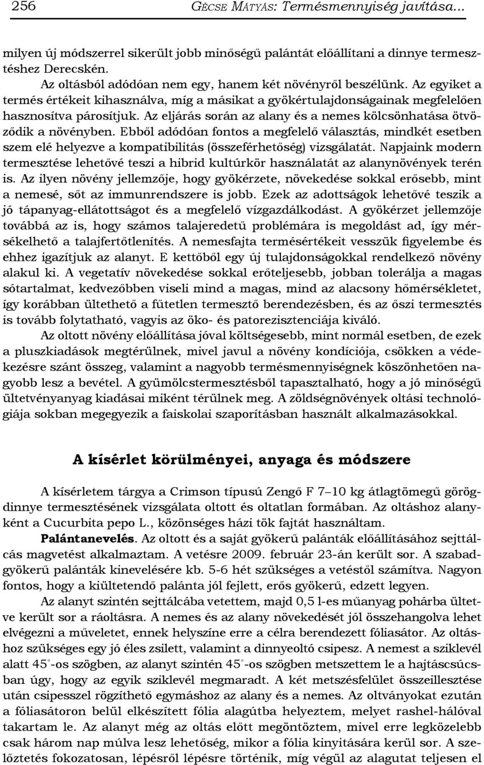 Az eljárás során az alany és a nemes kölcsönhatása ötvöződik a növényben. Ebből adódóan fontos a megfelelő választás, mindkét esetben szem elé helyezve a kompatibilitás (összeférhetőség) vizsgálatát.
