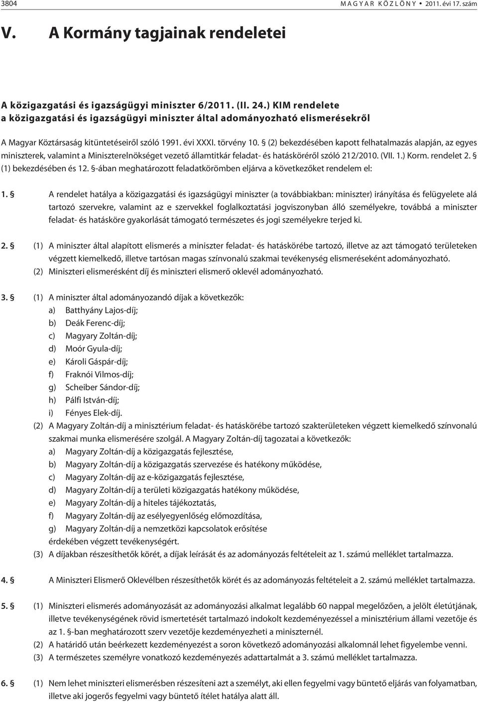 (2) bekezdésében kapott felhatalmazás alapján, az egyes miniszterek, valamint a Miniszterelnökséget vezetõ államtitkár feladat- és hatáskörérõl szóló 212/2010. (VII. 1.) Korm. rendelet 2.
