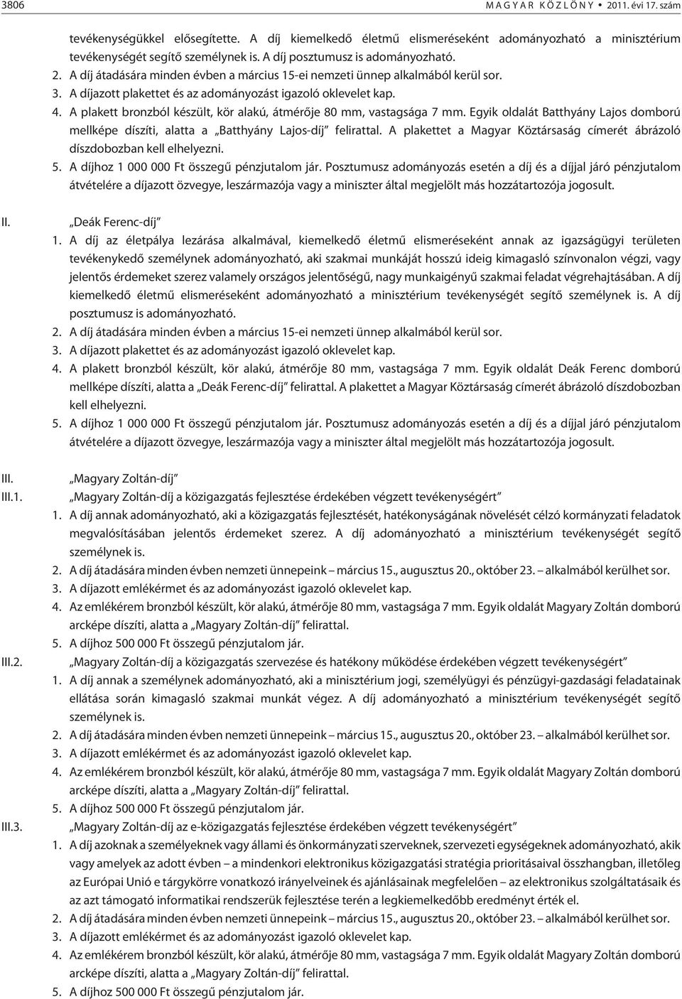 A plakett bronzból készült, kör alakú, átmérõje 80 mm, vastagsága 7 mm. Egyik oldalát Batthyány Lajos domború mellképe díszíti, alatta a Batthyány Lajos-díj felirattal.
